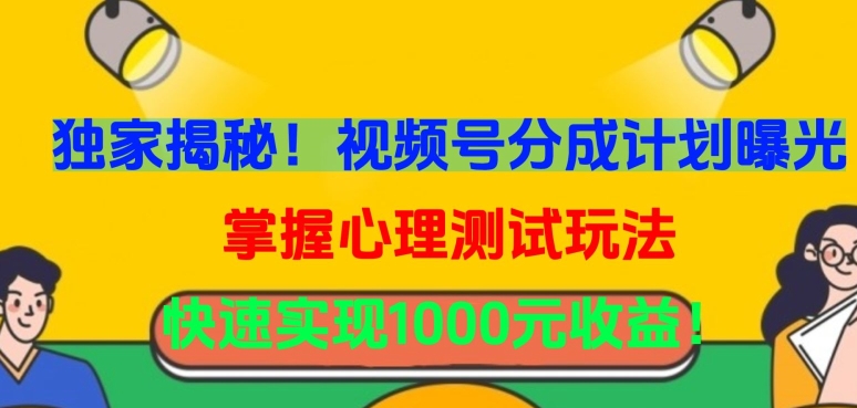 独家揭秘！视频号分成计划曝光，掌握心理测试玩法，快速实现1000元收益-<a href=