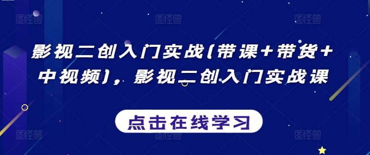 影视二创入门实战(带课+带货+中视频)，影视二创入门实战课-<a href=