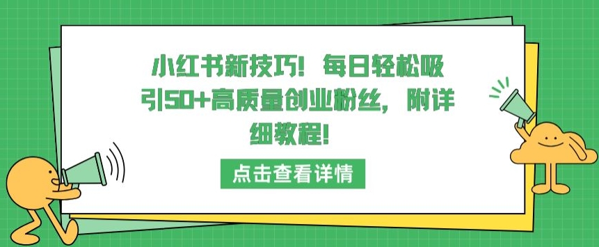 小红书新技巧，每日轻松吸引50+高质量创业粉丝，附详细教程-<a href=