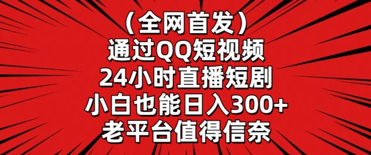 全网首发，通过QQ短视频24小时直播短剧，小白也能日入300+-<a href=