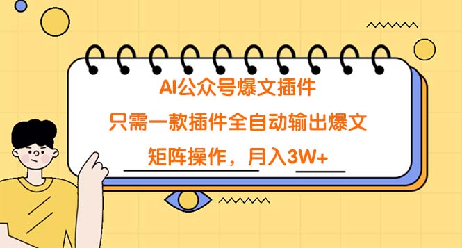 （9248期）AI公众号爆文插件，只需一款插件全自动输出爆文，矩阵操作，月入3W+-<a href=