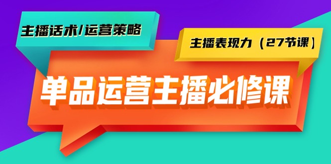 （9424期）单品运营实操主播必修课：主播话术/运营策略/主播表现力（27节课）-<a href=
