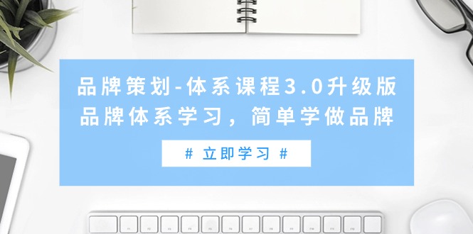（9284期）品牌策划-体系课程3.0升级版，品牌体系学习，简单学做品牌（高清无水印）-<a href=
