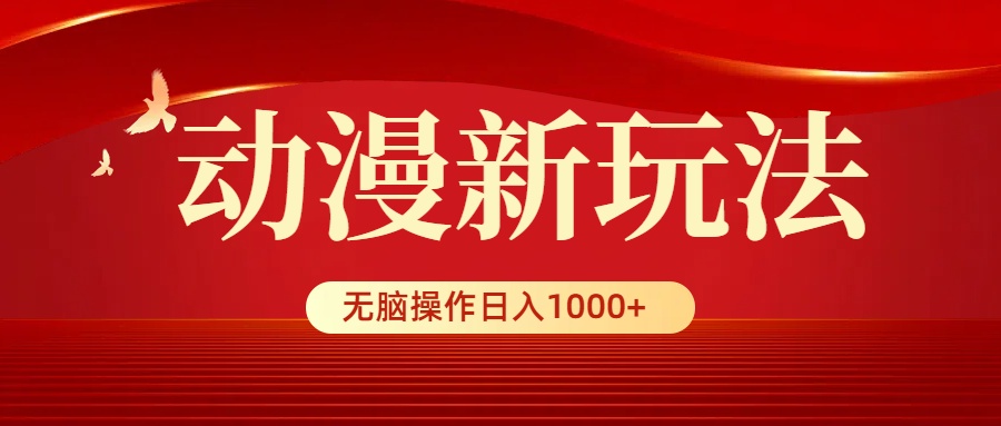 （9350期）动漫新玩法，条条爆款，5分钟1条100%原创，小白无脑操作日入1000+-<a href=
