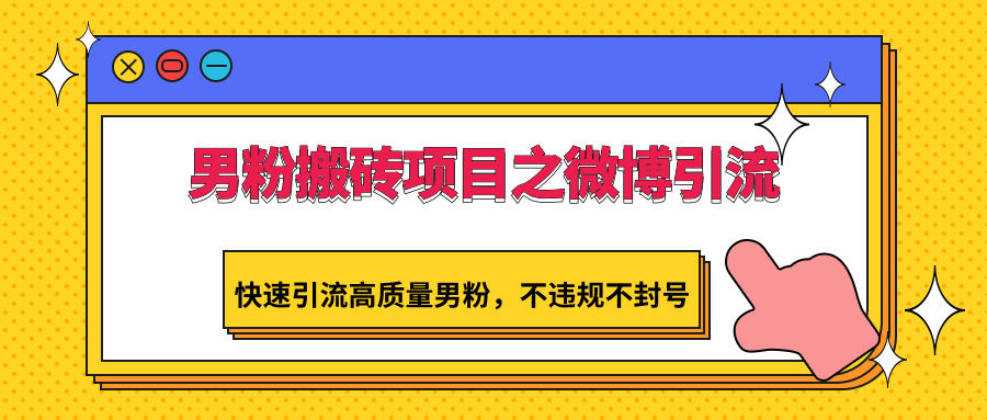 男粉搬砖项目之微博引流，快速引流高质量男粉，不违规不封号-<a href=