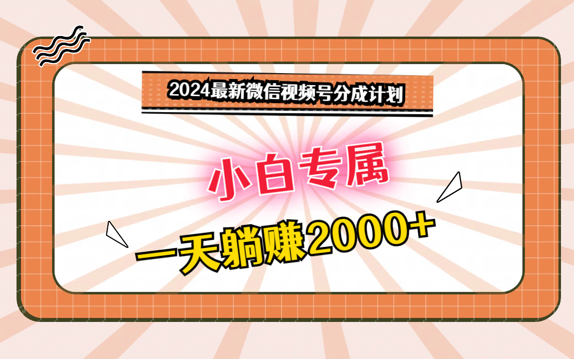 2024最新微信视频号分成计划，对新人友好，一天躺赚2000+-<a href=