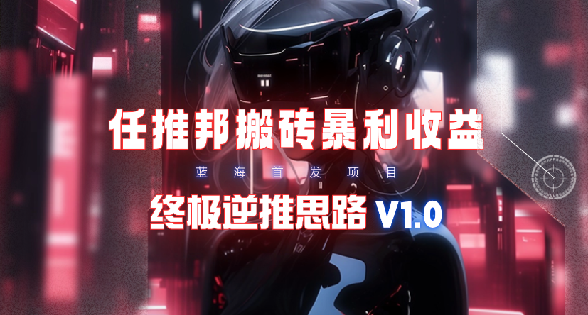 （9566期）【限时蓝海】任推邦搬砖暴利吃收益_终极逆推思路V1.0-<a href=
