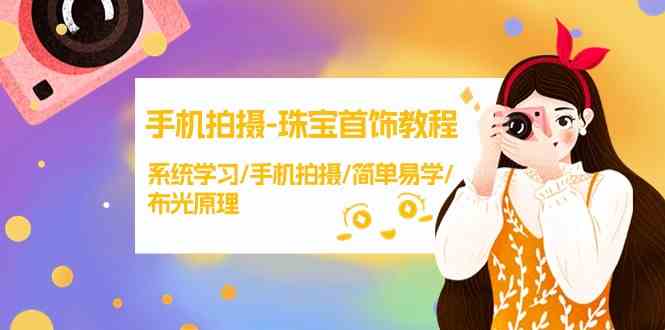 手机拍摄珠宝首饰教程，系统学习/手机拍摄/简单易学/布光原理-<a href=