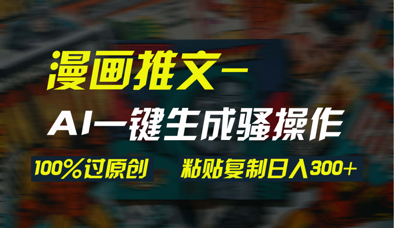 （9635期）AI一键生成漫画爆款视频，3分钟1条双重去重100%过原创，粘贴复制日入300+-<a href=