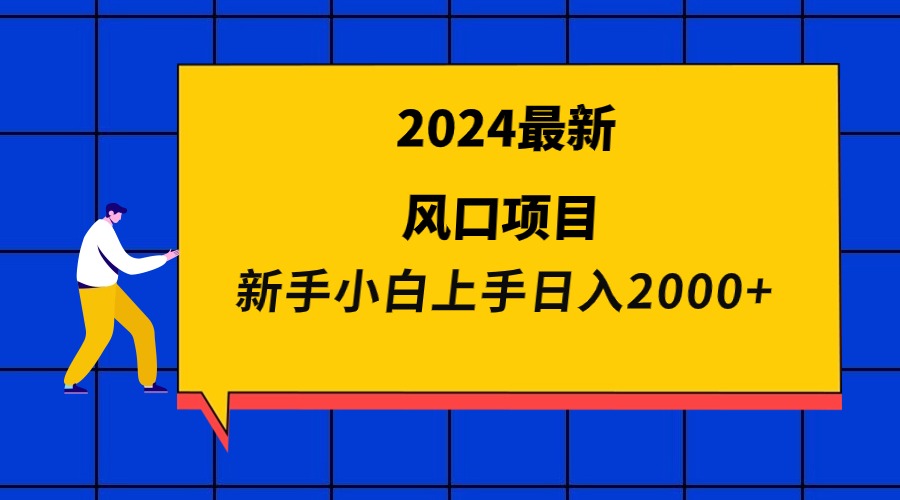 （9483期）2024最新风口项目 新手小白日入2000+-<a href=