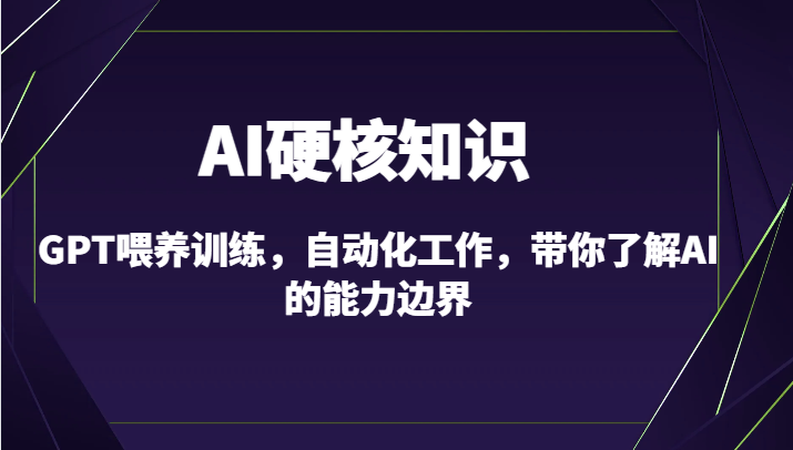 AI硬核知识-GPT喂养训练，自动化工作，带你了解AI的能力边界（10节课）-<a href=