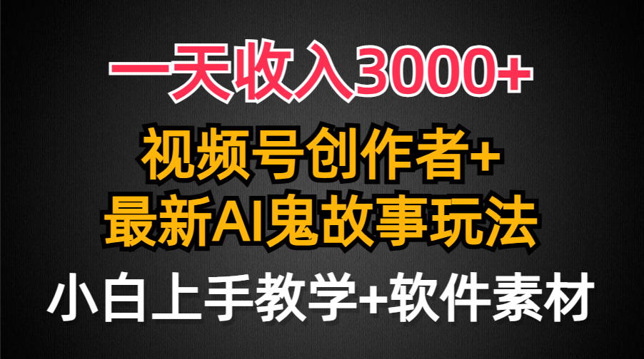 （9445期）一天收入3000+，视频号创作者AI创作鬼故事玩法，条条爆流量，小白也能轻…-<a href=