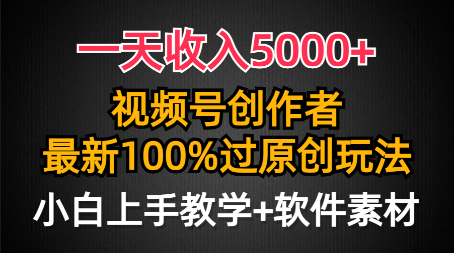 （9568期）一天收入5000+，视频号创作者，最新100%原创玩法，对新人友好，小白也可.-<a href=