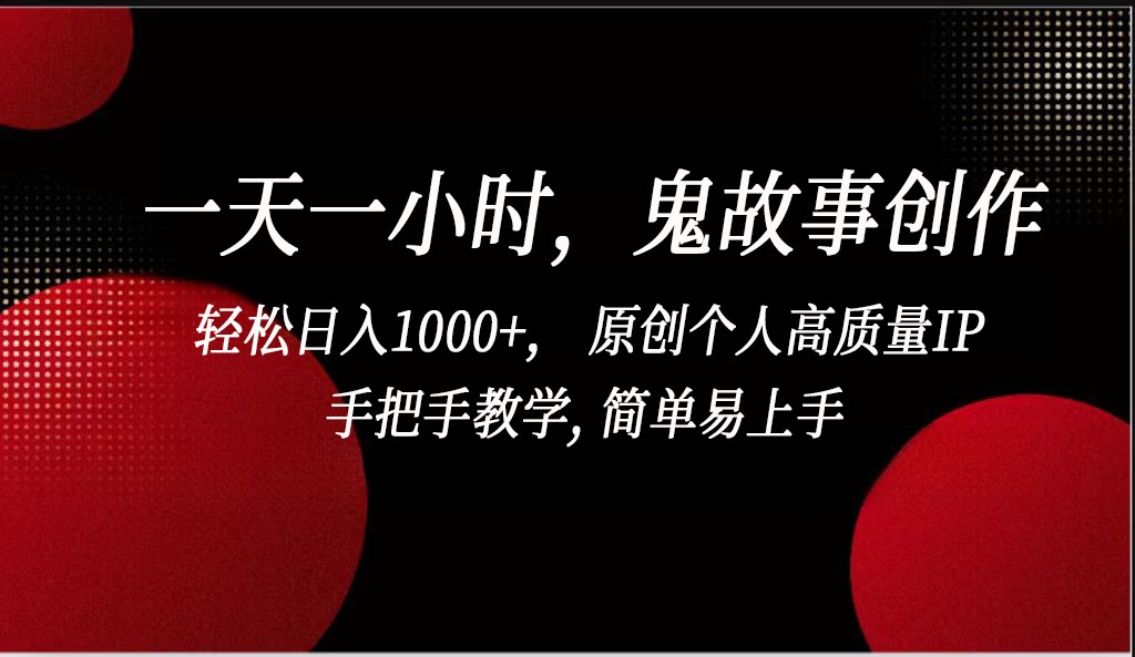 一天一小时鬼故事创作， 轻松日入1000+， 原创个人高质量IP，简单易上手-<a href=