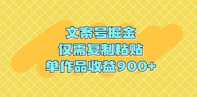 （9397期）文案号掘金，仅需复制粘贴，单作品收益900+-<a href=