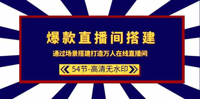 爆款直播间搭建：通过场景搭建打造万人在线直播间（54节）-<a href=