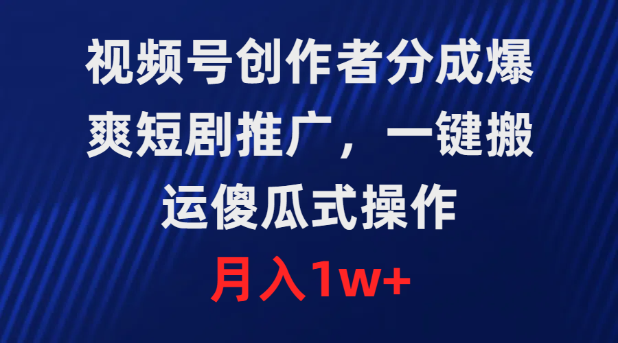 （9531期）视频号创作者分成，爆爽短剧推广，一键搬运，傻瓜式操作，月入1w+-<a href=