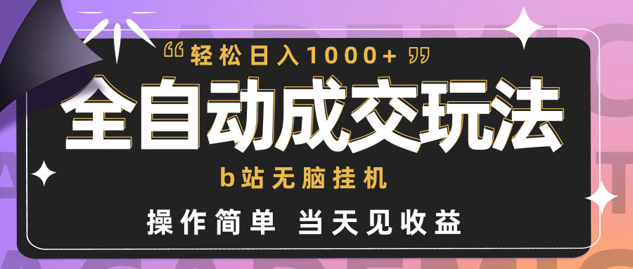 （9453期）全自动成交  b站无脑挂机 小白闭眼操作 轻松日入1000+ 操作简单 当天见收益-<a href=