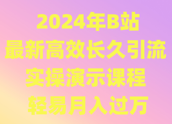2024年B站最新高效长久引流法 实操演示课程 轻易月入过万-<a href=