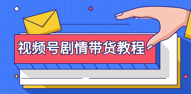 （9283期）视频号剧情带货教程：注册视频号-找剧情视频-剪辑-修改剧情-去重/等等-<a href=