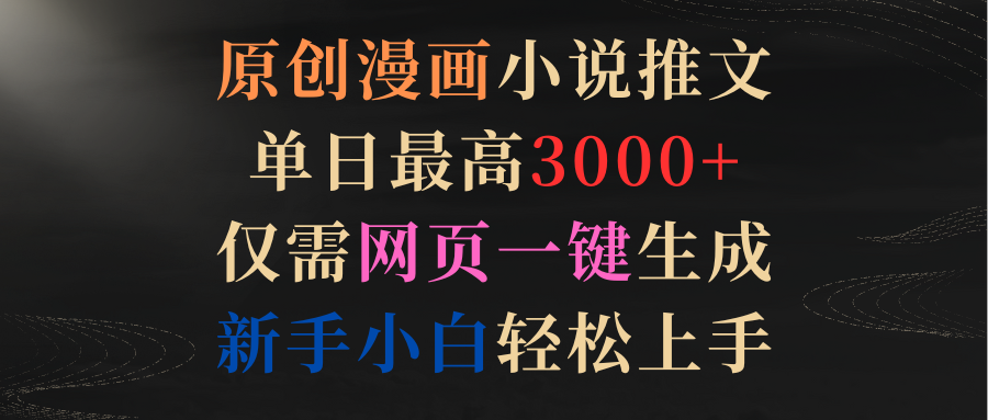 （9407期）原创漫画小说推文，单日最高3000+仅需网页一键生成 新手轻松上手-<a href=