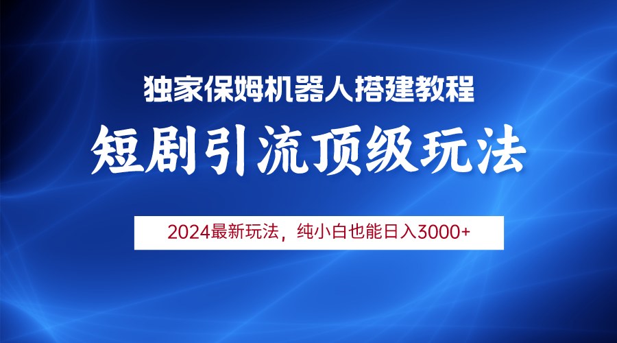 （9780期）2024短剧引流机器人玩法，小白月入3000+-<a href=