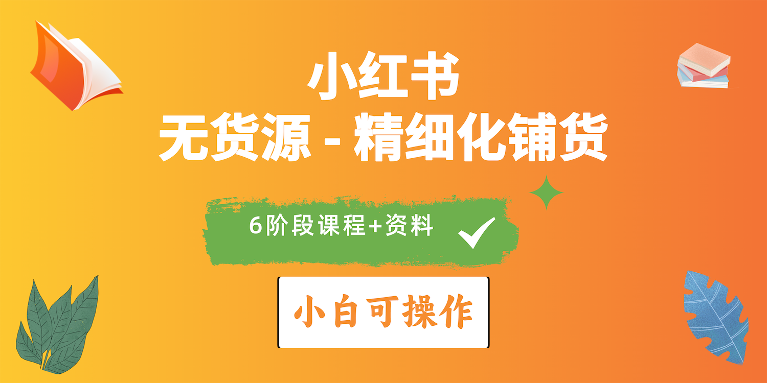 （10202期）2024小红书电商风口正盛，全优质课程、适合小白（无货源）精细化铺货实战-<a href=
