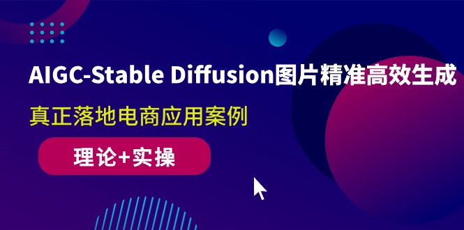 （10208期）AIGC-Stable Diffusion图片精准高效生成 真正落地电商应用案例(理论+实操)-<a href=