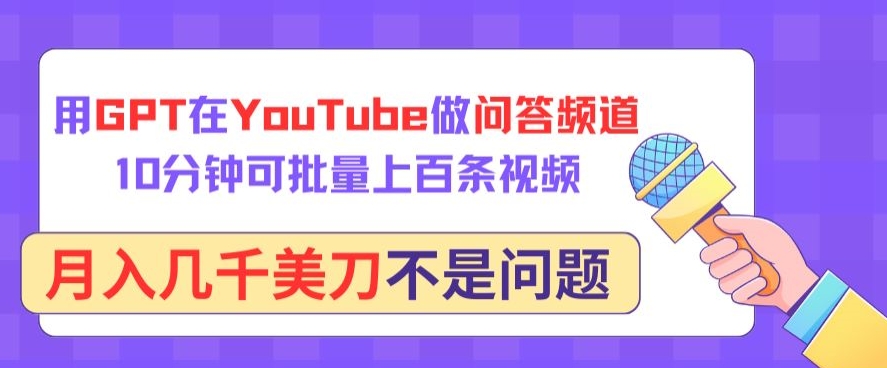 用GPT在YouTube做问答频道，10分钟可批量上百条视频，月入几千美刀不是问题-<a href=