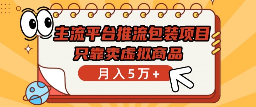 主流平台推流包装项目，只靠卖虚拟商品月入5万+-<a href=