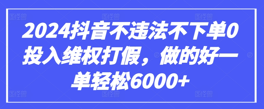 2024抖音不违法不下单0投入维权打假，做的好一单轻松6000+【仅揭秘】-<a href=