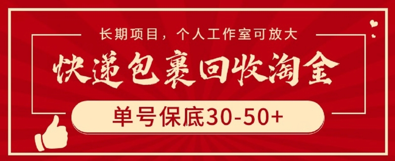 快递包裹回收淘金，单号保底30-50+，长期项目，个人工作室可放大-<a href=