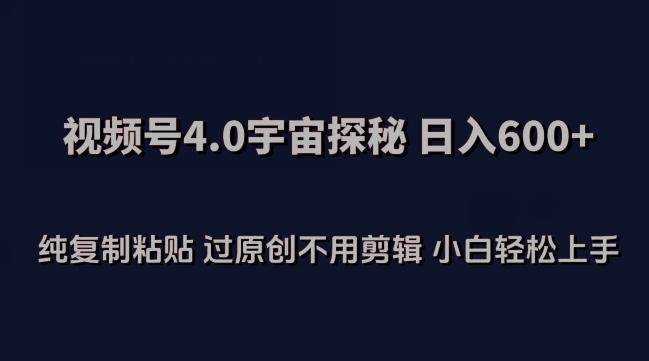 视频号4.0宇宙探秘，日入600多纯复制粘贴过原创不用剪辑小白轻松操作-<a href=