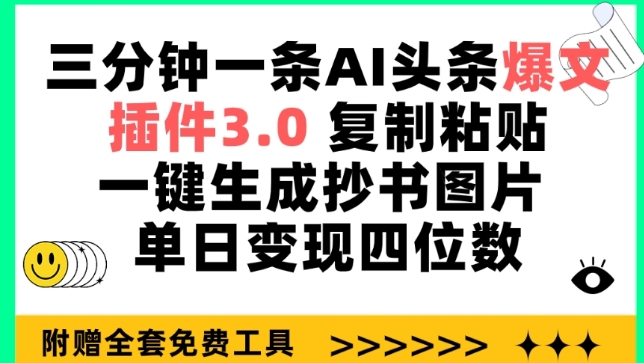 三分钟一条AI头条爆文，插件3.0 复制粘贴一键生成抄书图片 单日变现四位数-<a href=
