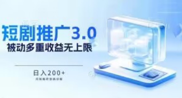 推广短剧3.0.鸡贼搬砖玩法详解，被动收益日入200+，多重收益每天累加，坚持收益无上限-<a href=