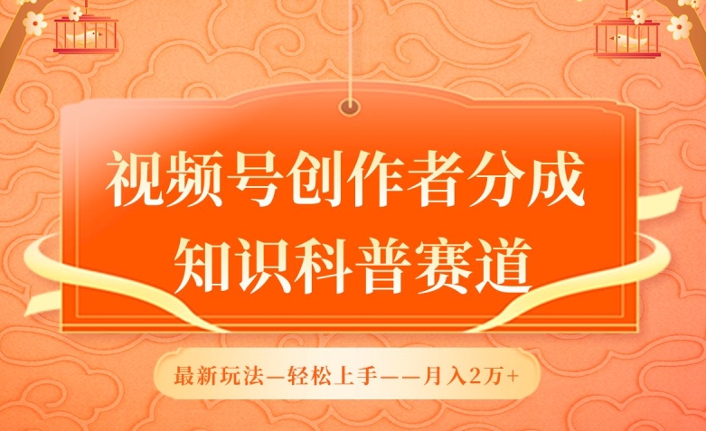 视频号创作者分成，知识科普赛道，最新玩法，利用AI软件，轻松月入2万-<a href=