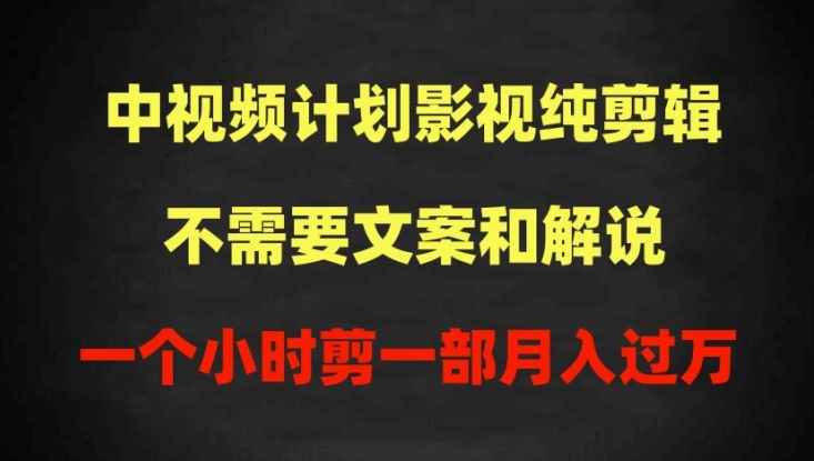 中视频计划影视纯剪辑，不需要文案和解说，一个小时剪一部，100%过原创月入过万-<a href=