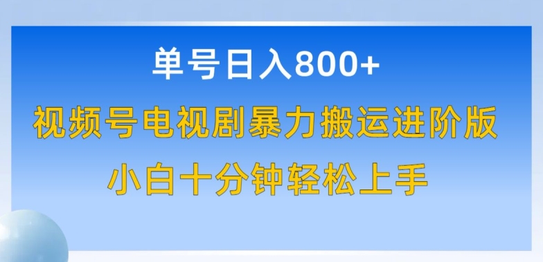 单号日赚800+，视频号电视剧暴力搬运进阶版，100%过原创，小白十分钟也能轻松入手-<a href=