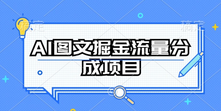 AI图文掘金流量分成项目，持续收益操作-<a href=
