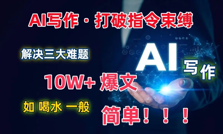 AI写作：解决三大难题，10W+爆文如喝水一般简单，打破指令调教束缚-<a href=