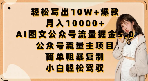 轻松写出10W+爆款，月入10000+，AI图文公众号流量掘金5.0.公众号流量主项目-<a href=