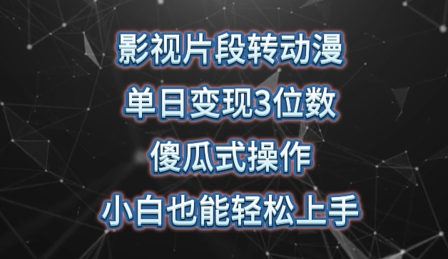 影视片段转动漫，单日变现3位数，暴力涨粉，傻瓜式操作，小白也能轻松上手-<a href=