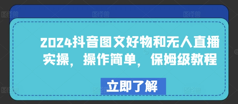 2024抖音图文好物和无人直播实操，操作简单，保姆级教程-<a href=