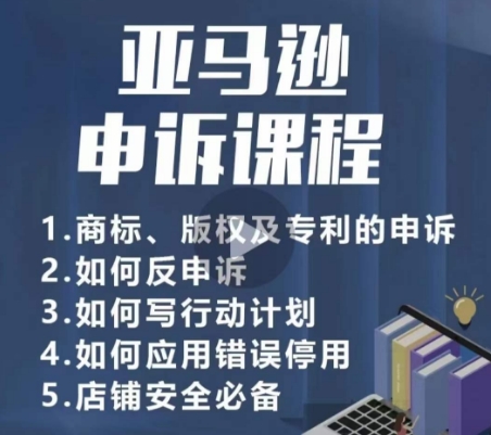 亚马逊申诉实操课，​商标、版权及专利的申诉，店铺安全必备-<a href=