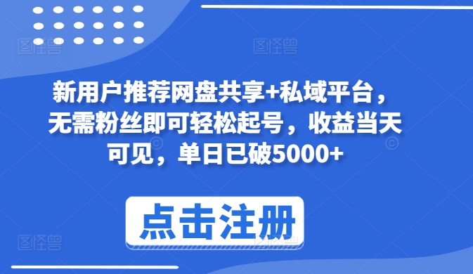新用户推荐网盘共享+私域平台，无需粉丝即可轻松起号，收益当天可见，单日已破5000+-<a href=