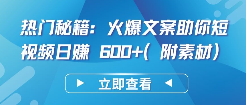 热门秘籍：火爆文案助你短视频日赚 600+(附素材)-<a href=