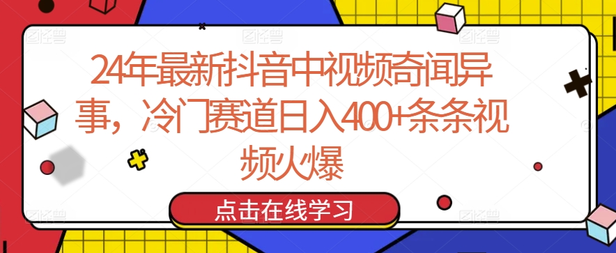 24年最新抖音中视频奇闻异事，冷门赛道日入400+条条视频火爆-<a href=
