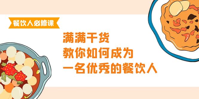 （9884期）餐饮人必修课，满满干货，教你如何成为一名优秀的餐饮人（47节课）-<a href=
