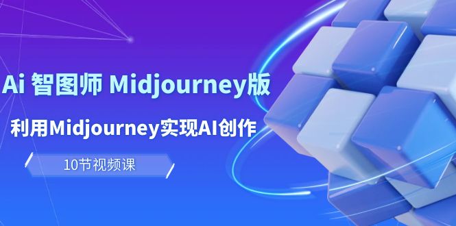（10066期）玩赚Ai 智图师 Midjourney版：利用Midjourney实现AI创作及变现（10节课）-<a href=