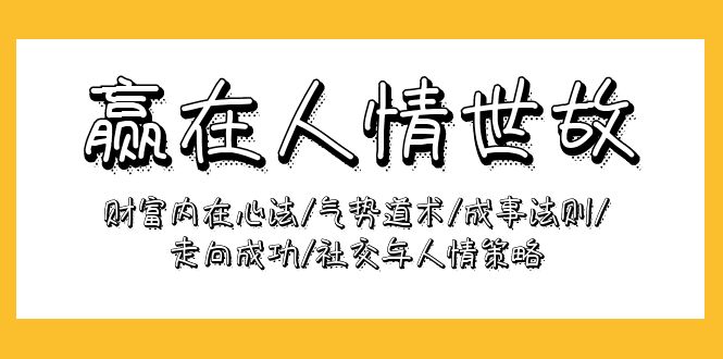 （9959期）赢在-人情世故：财富内在心法/气势道术/成事法则/走向成功/社交与人情策略-<a href=